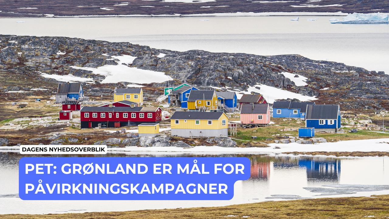 PET: Grønland er mål for påvirkningskampagner - Dagens Nyhedsoverblik